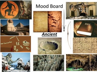 Mood Board
Ancient
 