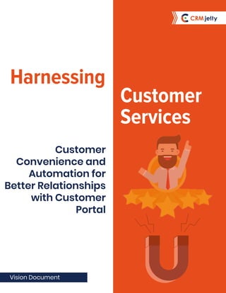 Harnessing
Vision Document
Customer
Services
Customer
Convenience and
Automation for
Better Relationships
with Customer
Portal
 