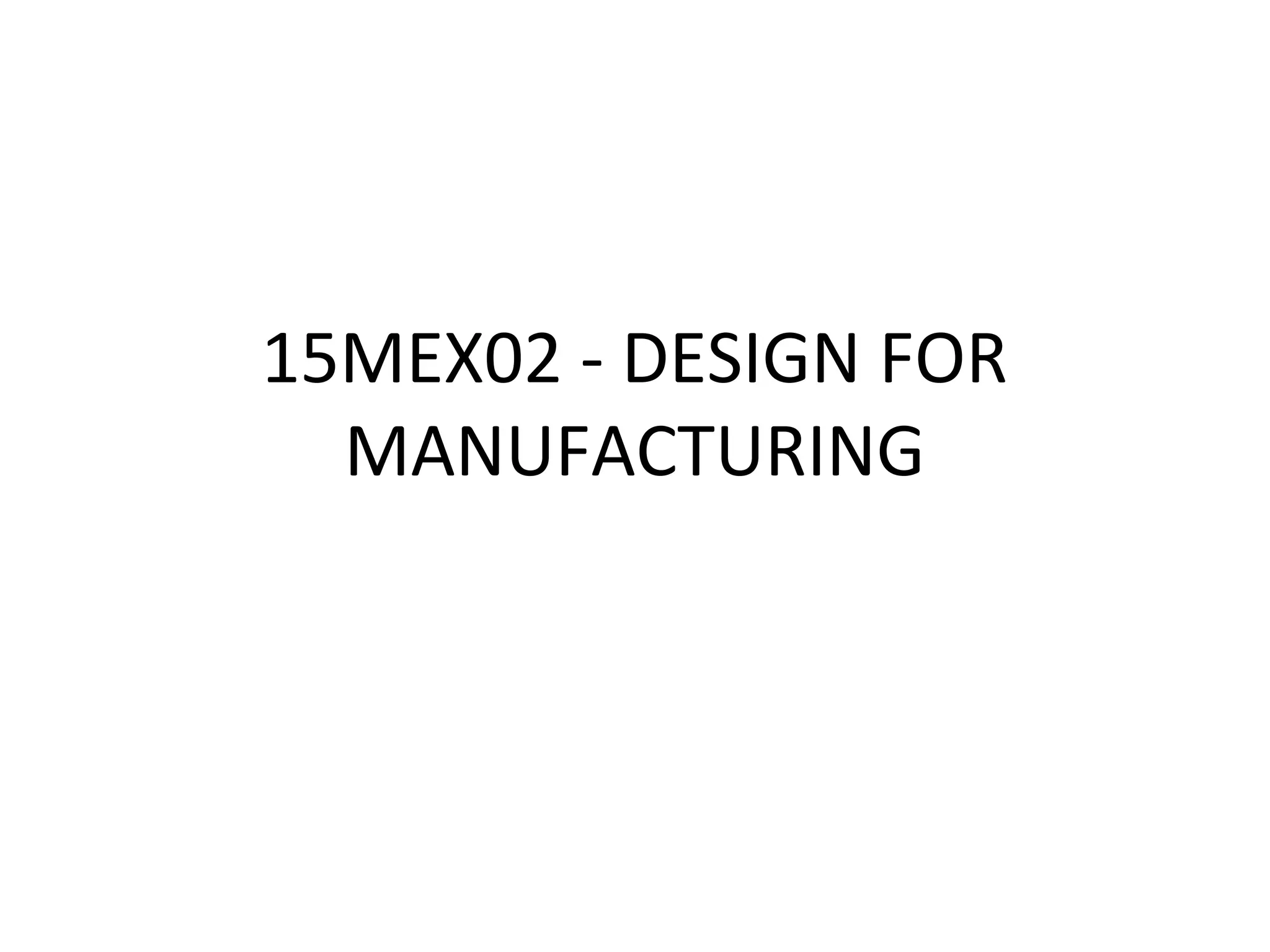 15MEX02 - DESIGN FOR
MANUFACTURING
 