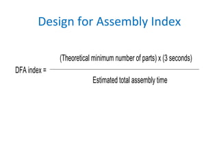 Design for Assembly Index
DFA index =
(Theoretical minimum number of parts) x (3 seconds)
Estimated total assembly time
 