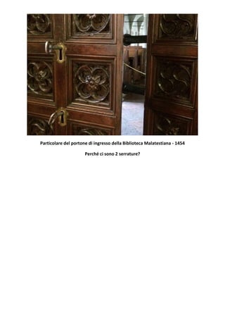 Particolare del portone di ingresso della Biblioteca Malatestiana - 1454
Perché ci sono 2 serrature?
 