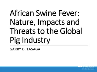 African Swine Fever:
Nature, Impacts and
Threats to the Global
Pig Industry
GARRY D. LASAGA
 