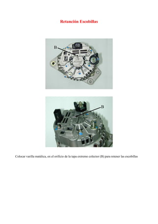 Retanción Escobillas
Colocar varilla matálica, en el orificio de la tapa extremo colector (B) para retener las escobillas
 