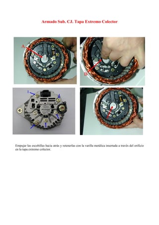 Armado Sub. CJ. Tapa Extremo Colector
Empujar las escobillas hacia atrás y retenerlas con la varilla metálica insertada a través del orificio
en la tapa extremo colector.
 