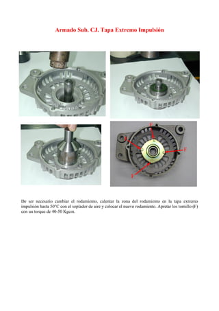 Armado Sub. CJ. Tapa Extremo Impulsión
De ser necesario cambiar el rodamiento, calentar la zona del rodamiento en la tapa extremo
impulsión hasta 50°C con el soplador de aire y colocar el nuevo rodamiento. Apretar los tornillo (F)
con un torque de 40-50 Kgcm.
 