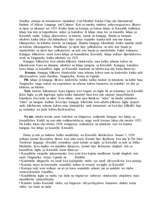 Zanzibar pamoja na mwanaisimu mashuhuri Carl Meinhof kutoka Chuo cha International
Institute of African Language and Cultures. Kati ya mambo muhimu yaliyozungumzwa ilikuwa
ni ripoti ya mkutano wa 1925. Katika hauta ya kwanza ya kuteua lahaja za Kiswahili kuliltokea
lahaja kuu tatu za kugombania nafasi ya kuteuliwa ili lahaja moja iwe ya kusanifia lahaja ya
Kiswahili sanifu. Lahaja zilizoteuliwa ni kimvita, kiamu na kiunguja. Baada ya mvutano
mkubwa katika kikao cha halmashauri hiyo yenye wajumbe kutoka nchi zote nne kiamu
kiliangushwa na kubakia kimvita na kiunguja. Baadae kiunguja kikashinda katika mjadala mrefu
na kimvita kikaangushwa. Maafikiano ya ripoti hiyo yalikubaliwa na nchi zote baada ya
marekebisho ya ripoti hiyo yalikubaliwa na nchi zote baada ya marekebisho Fulani kufanywa.
Kiunguja kiliteuliwa rasmi kuwa lahaja ya kusanifishia Kiswahili, lahaja ambayo ilipendekezwa
awali na Tanganyika katika mkutano wa 1925.
Kiunguja kiliteuliwa kwa sababu kilikuwa kimekwisha enea katika sehemu kubwa na
kilionekeana kuwa na uhusiano mkubwa na lahaja nyingine za Kiswahili. Kiunguja kuteuliwa
kuwa lahaja ya kusanifiwa lugha ya Kiswahili kutokana na sababu kuu nne kama ifuatavyo;
Kwanza, kiunguja kilikuwa kimekwisha enea sehemu kubwa sana na kueleweka katika nchi
zilizokusudiwa yaani Zanzibar, Tanganyika, Kenya na Uganda.
Pili, lahaja ya kiunguja ilikuwa imekwisha tumika katika medani ya kitaaluma na kidini hasa
Tanganyika tangu wakati wa wajerumani na sehemu kubwa kuenezwa na wahubiri wa dini ya
kiislamu na kikristo.
Tatu, kimvita kilionekana kuwa kigumu kwa wageni wa lugha hii au watumiaji wa Kiswahili
ikiwa lugha ya pili ingewapa taabu katika matamshi hasa kwa yale maneno yanayohitajika
kutamkwa kwa ncha ya ulimi. Kwa mfano, neno njoo litamkwe “ndoo” na macho yatamkwe
“mato” na mengine kadhaa. Kwa hiyo kiunguja kilishinda kwa sababu kilikuwa lugha nyepesi
zaidi, kilichoenea sehemu kubwa sana, kimetajirika zaidi kimsamiati na kwa hiyo kilikidhi haja
ya watumiaji wa jamii kubwa iliyokusudiwa.
Na nne, tabaka tawala yaani wakoloni wa kiingereza walipenda kiunguja iwe lahaja ya
kusanifishwa Kishili na wao ndio walilopendekeza tangu awali kwenye kikao cha mwaka 1925.
Pia katika kikao cha mwaka 1928, waingereza waliendelea na msimamo wao wa kutetea
kiunguja iwe lahaja ya kusanifia Kiswahili.
Hatua ya tatu ya muhimu katika usanifishaji wa Kiswahili ilichukuliwa Januari 1, 1930
ambapo kamati iliyoundwa ilianza kazi zake rasmi. Kamati hiyo ilijulikana kwa jina la The Inter-
Territorial language (Swahili) committee yaani kamati ya lugha ya Kiswahili za nchi za Afrika
Mashariki. Kwa mujibu wa mamlaka iliyopewa, kamati hiyo ilisimamia shughuli zote za
kusanifisha lugha ya Kiswahili kama ifuatavyo:
• Kusanifisha otografia itakayotumika kwa wote kwa kupata maafikiano kamili shughuli zote
yaani Tanganyika, kenya, Uganda na Zanzibar
• Kudumisha ulinganifu wa sarufi kwa kuchapisha vitabu vya sarufi vilivyoafikiwa kwa pamoja
• Kuwatia moyo na kuwasadia waandishi ambao ni wenyeji wa lugha ya Kiswahili
• Kuwapa wale wote waliopo na ari ya kuwa waandishi ushauri juu ya uandishi wa vitabu
wanavyokusudia kuandika.
• Kusahihisha lugha ya vitabu vya shule na vinginevyo ambavyo vimekwisha chapishwa mara
masahihisho yanayohitajika
• Kutafsiri katika Kiswahili vitabu vya kingereza vilivyochaguliwa kutumiwa shuleni kama
vitabu vya kiada na ziada
 
