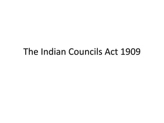 The Indian Councils Act 1909
 