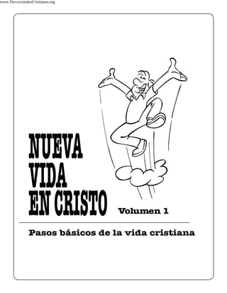 Pasos básicos de la vida cristiana
NUEVA
ENCRISTO
VIDA
Volumen 1
www.DevocionalesCristianos.org
 