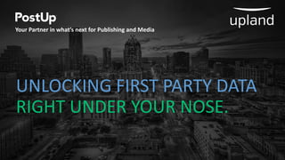 UNLOCKING FIRST PARTY DATA
RIGHT UNDER YOUR NOSE.
Your Partner in what’s next for Publishing and Media
 