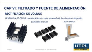 26/4/2019 Electrónica Digital– Ing. Javier Martínez, Mgs 16
4.6 TRANSFORMADOR
CAP V: DIODOS Y TRANSFORMADORES
Ejemplo 1 : Calcula el Voltaje secundario,
Si el Vp = 120 VAC, el # de vueltas es de
100 vueltas.
𝑉𝑝
𝑉𝑠
=
𝑁𝑝
𝑁𝑠
 