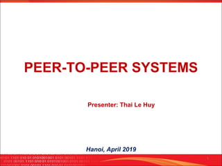 PEER-TO-PEER SYSTEMS
Presenter: Thai Le Huy
Hanoi, April 2019
1
 