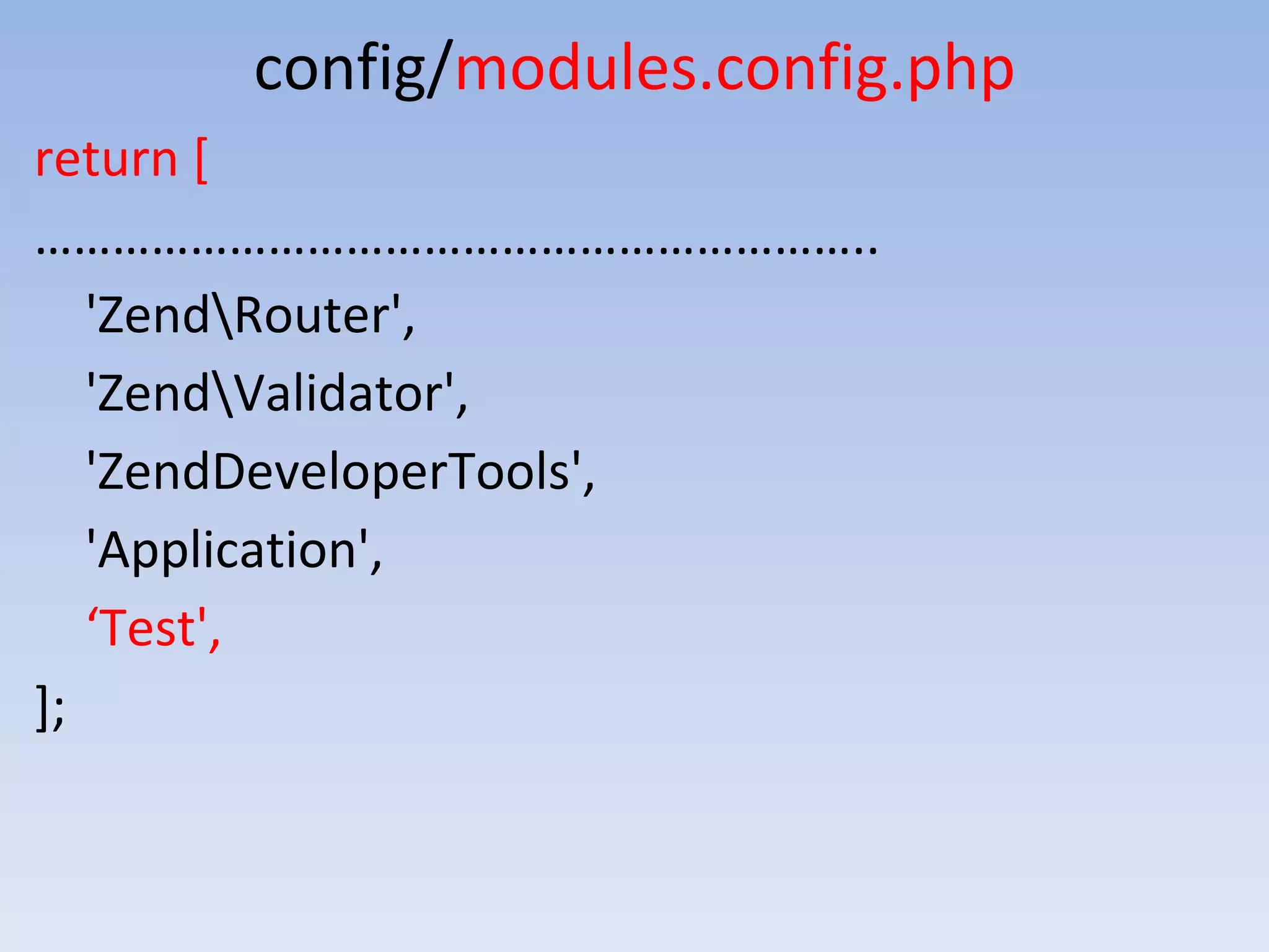 config/modules.config.php return [ ……………………………………………………….. 'ZendRouter', 'ZendValidator', 'ZendDeveloperTools', 'Application', ‘Test', ]; 