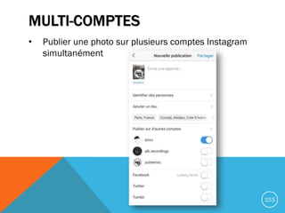 MULTI-COMPTES
• Publier une photo sur plusieurs comptes Instagram
simultanément
153
 