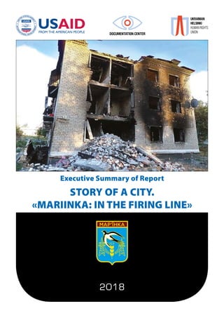 2018
Executive Summary of Report
STORY OF A CITY.
«MARIINKA: IN THE FIRING LINE»
 
