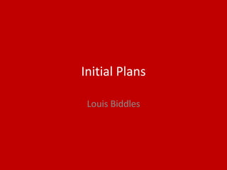 Initial Plans
Louis Biddles
 