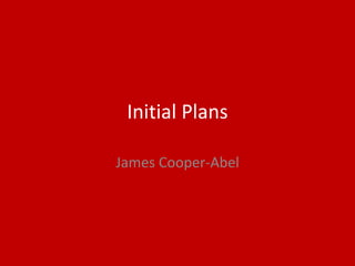 Initial Plans
James Cooper-Abel
 