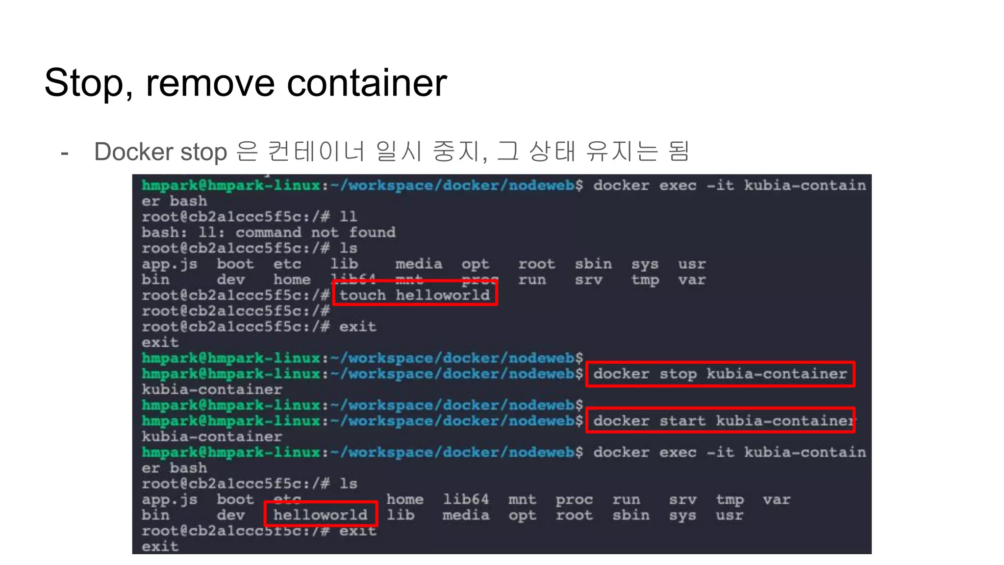 Stop, remove container
- Docker stop 은 컨테이너 일시 중지, 그 상태 유지는 됨
 