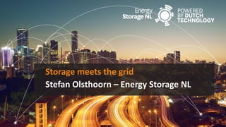 Stefan Olsthoorn – Energy Storage NL
Storage meets the grid
 