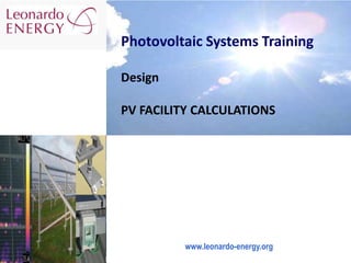 Photovoltaic Systems Training
Design
PV FACILITY CALCULATIONS
www.leonardo-energy.org
 