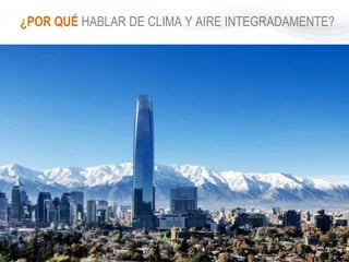 ¿POR QUÉ HABLAR DE CLIMA Y AIRE INTEGRADAMENTE?
 