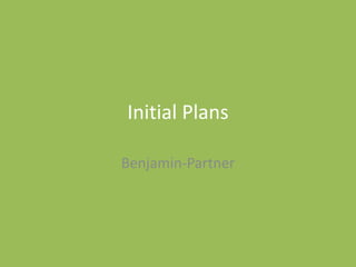 Initial Plans
Benjamin-Partner
 
