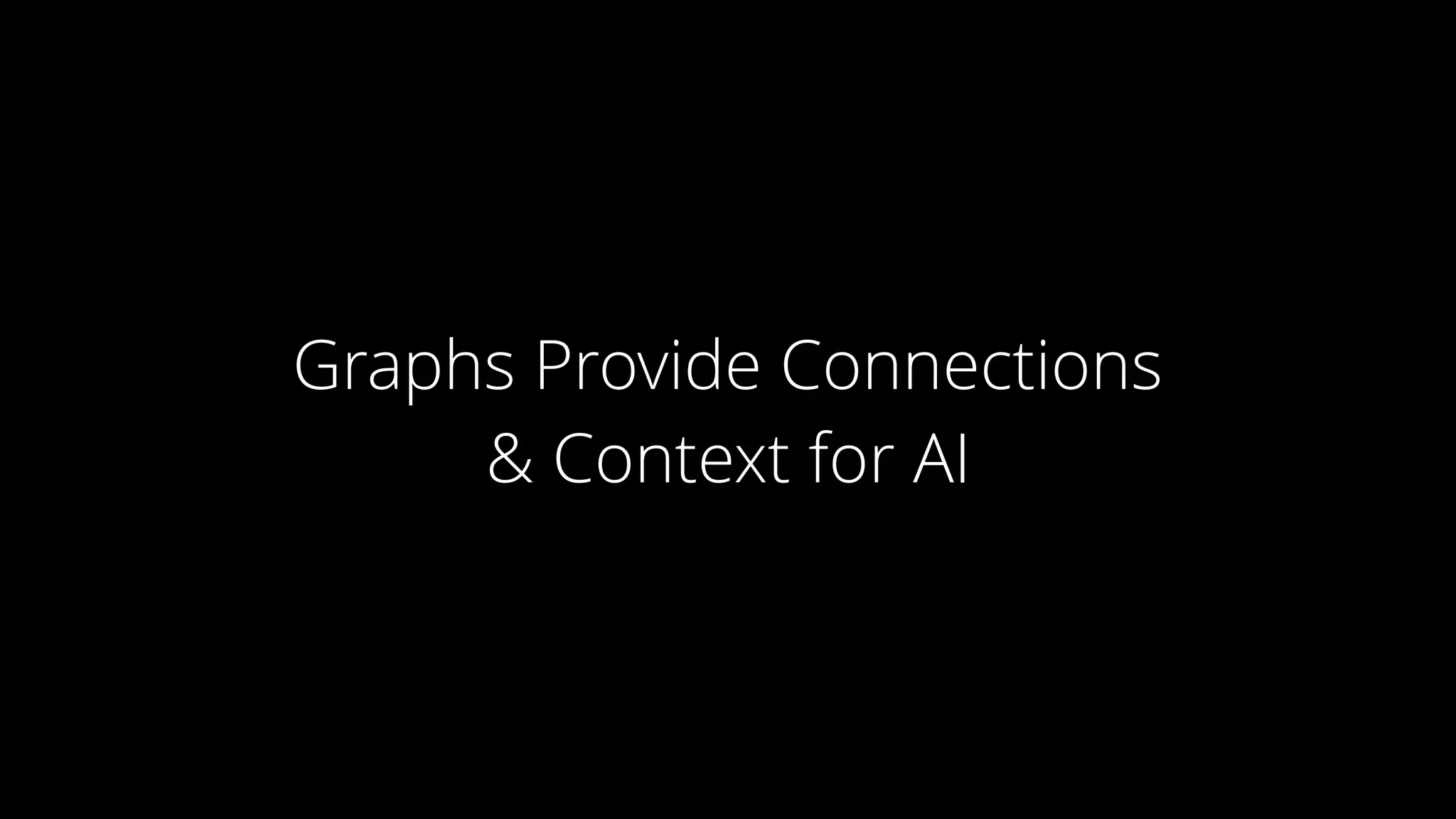 Graphs Provide Connections
& Context for AI
 