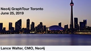 Lance Walter, CMO, Neo4j
Neo4j GraphTour Toronto
June 25, 2019
 