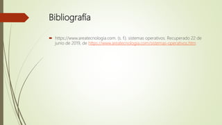 Bibliografía
 https://www.areatecnologia.com. (s. f.). sistemas operativos. Recuperado 22 de
junio de 2019, de https://www.areatecnologia.com/sistemas-operativos.htm
 