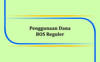 Penggunaan Dana
BOS Reguler
 