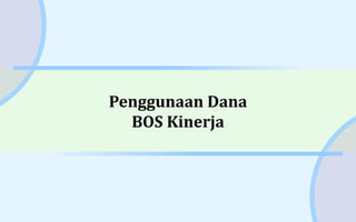 Penggunaan Dana
BOS Kinerja
 