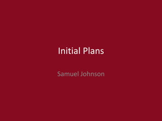 Initial Plans
Samuel Johnson
 