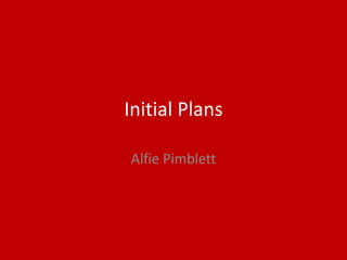 Initial Plans
Alfie Pimblett
 