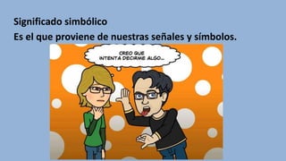 Significado simbólico
Es el que proviene de nuestras señales y símbolos.
 