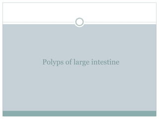 Polyps of large intestine
 