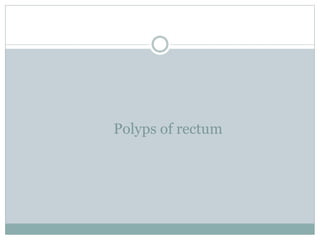 Polyps of rectum
 