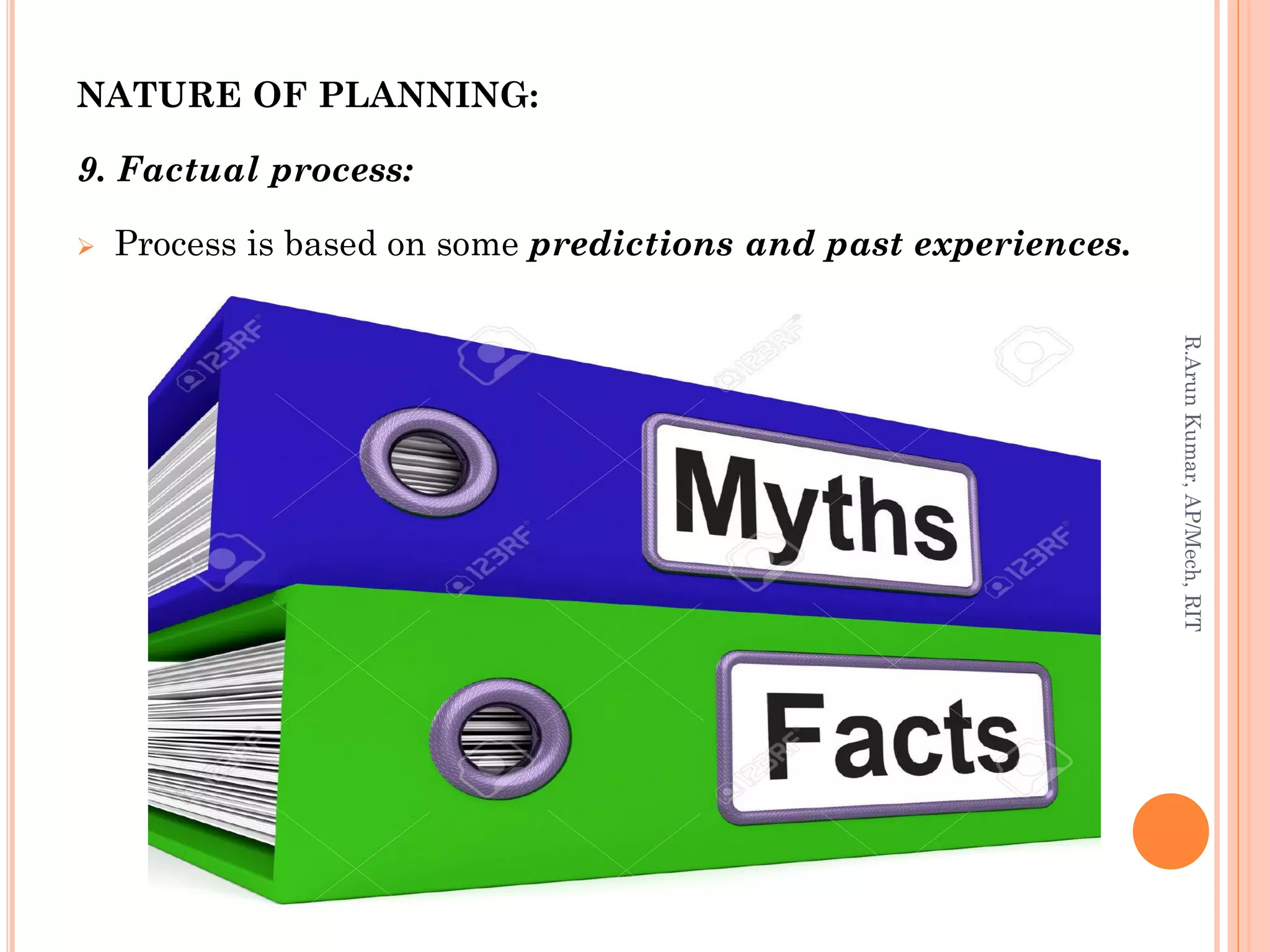 NATURE OF PLANNING:
9. Factual process:
 Process is based on some predictions and past experiences.
R.ArunKumar,AP/Mech,RIT
 