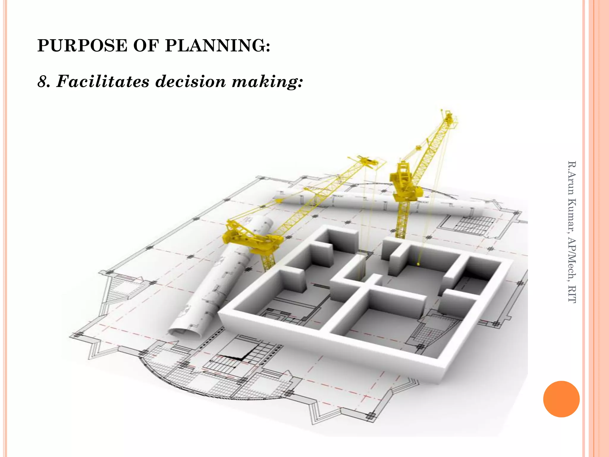 PURPOSE OF PLANNING:
8. Facilitates decision making:
R.ArunKumar,AP/Mech,RIT
 