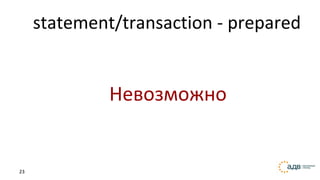 23
statement/transaction - prepared
Невозможно
 