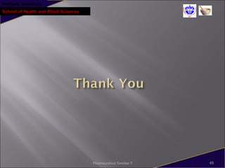 Pokhara University
School of Health and Allied Sciences
Pharmaceutical Seminar 5 45
 