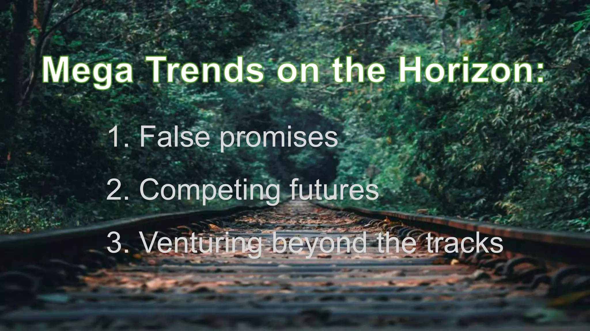 1. False promises
2. Competing futures
3. Venturing beyond the tracks
 