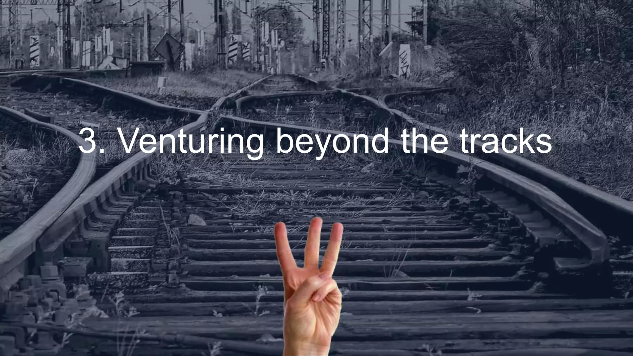 3. Venturing beyond the tracks
 