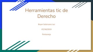 Herramientas tic de
Derecho
Bryan Solorzano Laz
07/30/2019
Portoviejo
 