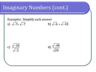 Imaginary Numbers (cont.)
Examples: Simplify each answer
a) b)
c) d)
7 7− − 6 10− −
20
2
−
−
48
24
−
 