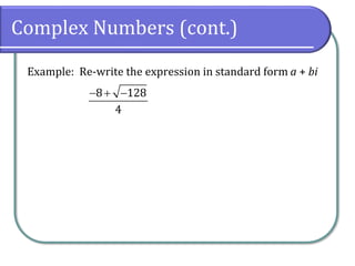 Complex Numbers (cont.)
Example: Re-write the expression in standard form a + bi
8 128
4
− + −
 