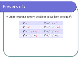 Powers of i
⚫ An interesting pattern develops as we look beyond i2:
1
i i=
2
1i = −
3 2
ii i i= = −
4 2 2
1i i i=  =
5 4
ii i i=  =
6 4 2
1i i i=  = −
7 4 3
ii i i=  = −
8 4 4
1i i i=  =
 