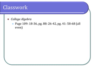 Classwork
⚫ College Algebra
⚫ Page 109: 18-36, pg. 88: 26-42, pg. 41: 58-68 (all
even)
 
