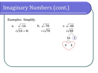 a. b. c.
Imaginary Numbers (cont.)
Examples: Simplify.
16− 70− 48−
16 4i i= 70i= 48i
16 3
4 4
 