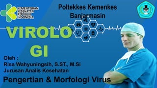 VIROLO
GI
Pengertian & Morfologi Virus
Poltekkes Kemenkes
Banjarmasin
Oleh :
Risa Wahyuningsih, S.ST., M.Si
Jurusan Analis Kesehatan
 
