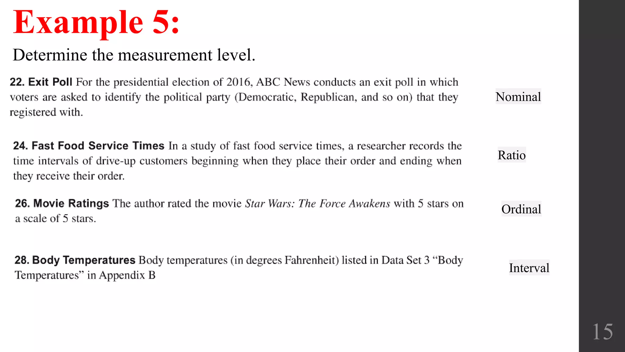 15
Example 5:
Determine the measurement level.
Nominal
Ordinal
Interval
Ratio
 