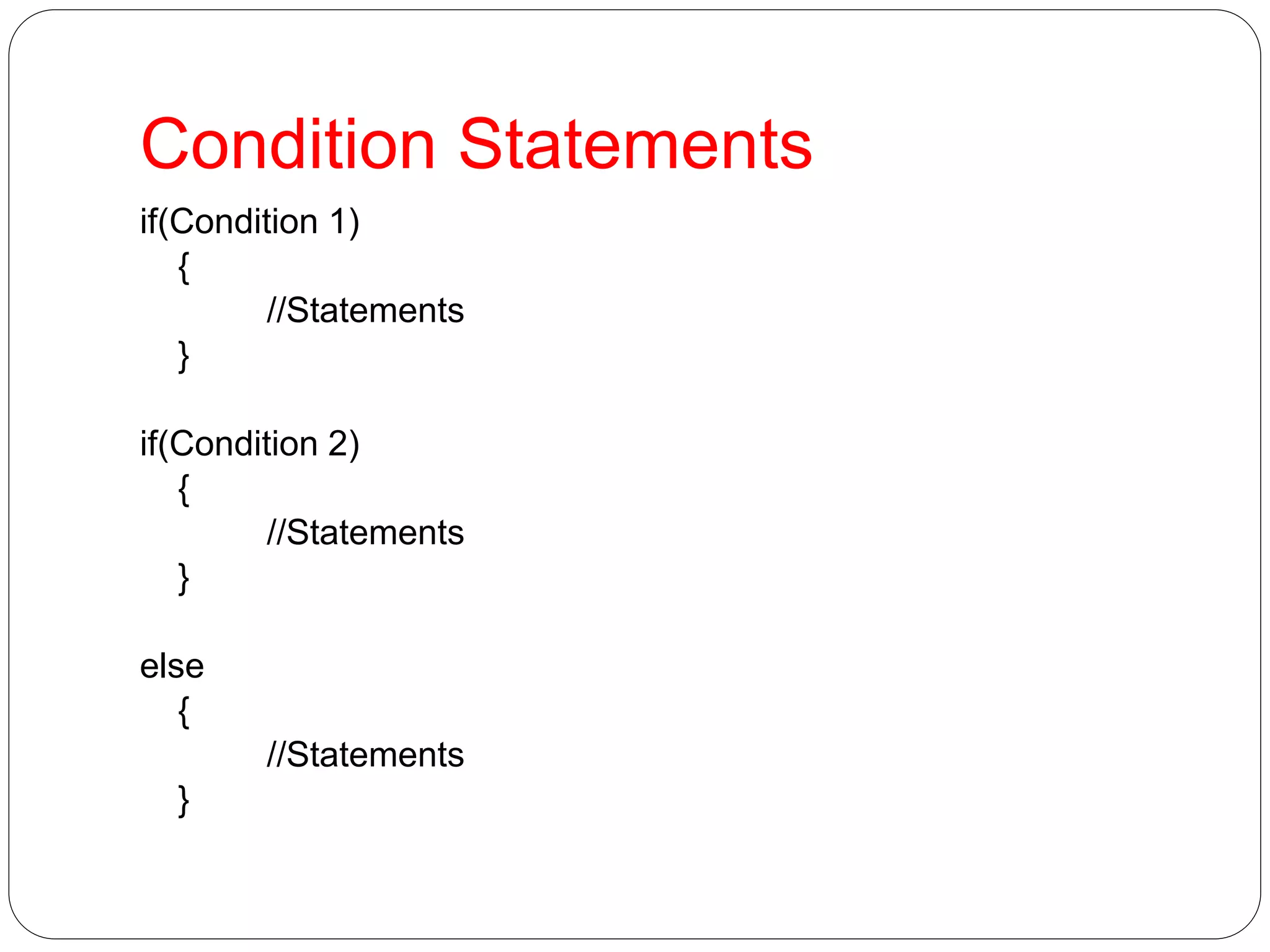 Condition Statements if(Condition 1) { //Statements } if(Condition 2) { //Statements } else { //Statements } 